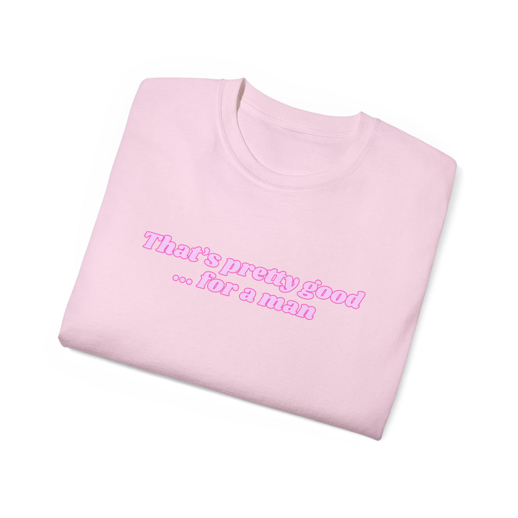 "That's Pretty Good...For a Man" Graphic Tee — Feminine Pink Retro Text T-Shirt