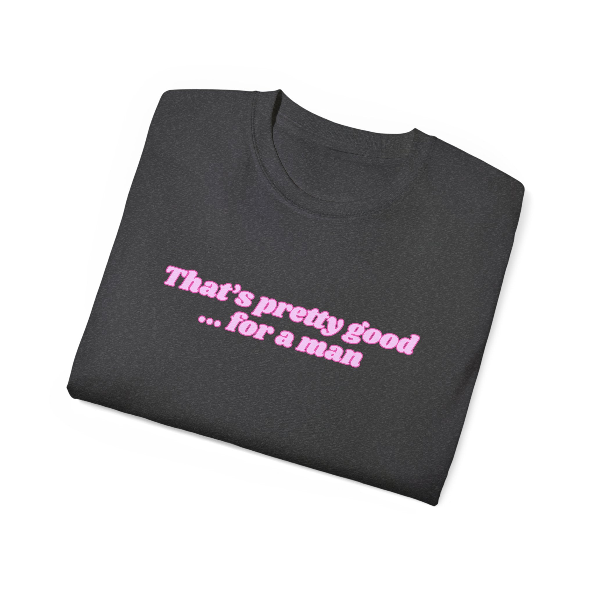 "That's Pretty Good...For a Man" Graphic Tee — Feminine Pink Retro Text T-Shirt