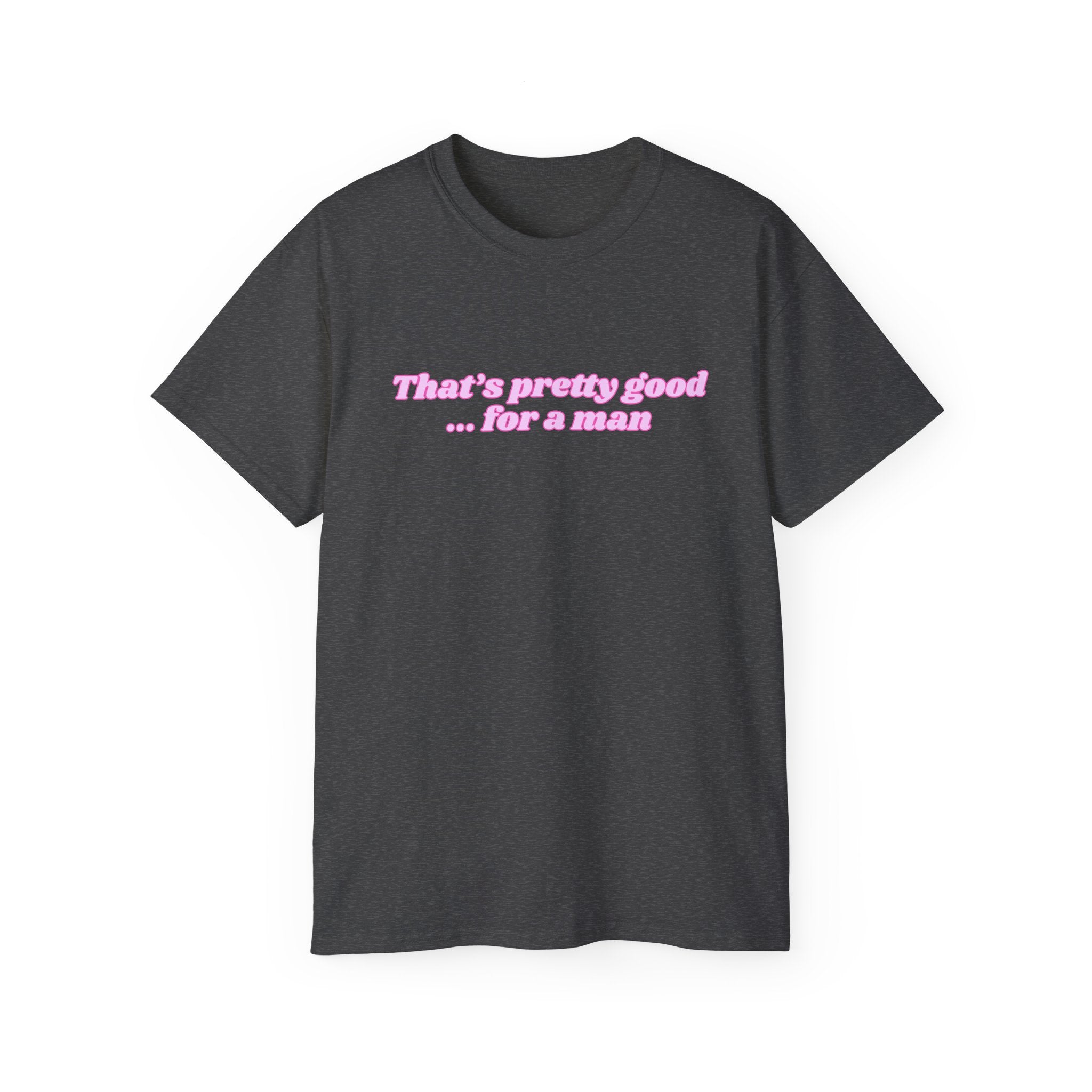 "That's Pretty Good...For a Man" Graphic Tee — Feminine Pink Retro Text T-Shirt