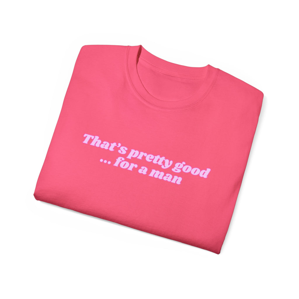 "That's Pretty Good...For a Man" Graphic Tee — Feminine Pink Retro Text T-Shirt
